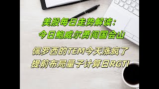 2月11日美股每日走势解读：今日鲍威尔勇闯国会山！！！佩罗西的TEM今天涨疯了！！提前布局量子计算日RGTI！！