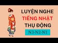 🎧 Luyện Nghe Tiếng Nhật Thụ Động - Nghe Được Là Hiểu Được Ngay - 30 Phút Mỗi Ngày - Nghe N3, N2, N1