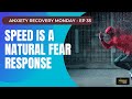 SPEED: A NATURAL FEAR RESPONSE (Recovery Monday #35)