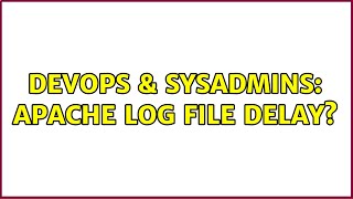 DevOps & SysAdmins: Apache log file delay? (2 Solutions!!)