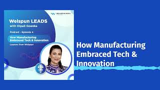 Welspun Leads - How Manufacturing Embraced Tech \u0026 Innovation