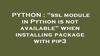 PYTHON : "ssl module in Python is not available" when installing package with pip3