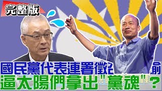 【完整版下集】國民黨代表連署徵召韓國瑜！逼太陽們拿出「黨魂」？少康戰情室 20190409