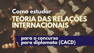 Teoria das Relações Internacionais: como estudar para o CACD