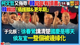 【94要客訴】柯文哲又侮辱「韓四年有讀書」！韓糗談「攝護腺\u0026更年期」！于北辰：徐春鶯講清楚國慶是哪天！侯友宜一整個被邊緣化