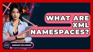 What Are XML Namespaces? - Emerging Tech Insider