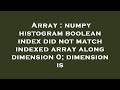 Array : numpy histogram boolean index did not match indexed array along dimension 0; dimension is