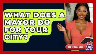 What Does A Mayor Do For Your City? - How To Adult Guide
