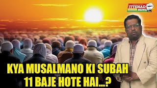 ITTEHAD NEWS | BELGAUM NEWS | - KYA MUSALMANO KI SUBAH 11 BAJE HOTE HAI...?