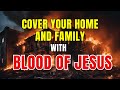 Cover Your Home and Family with the Powerful Protection of the Blood of Jesus | Divine Protection