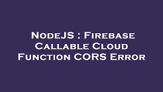 NodeJS : Firebase Callable Cloud Function CORS Error