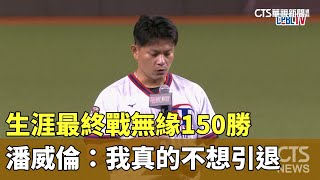 生涯最終戰無緣150勝　潘威倫：我真的不想引退｜華視新聞 20240929@CtsTw