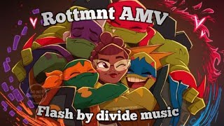 ROTTMNT AMV || Flash by divide music