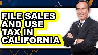 How To File Sales And Use Tax In California - Easy Guide