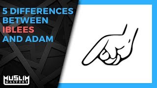 5 Differences Between Iblees and Adam