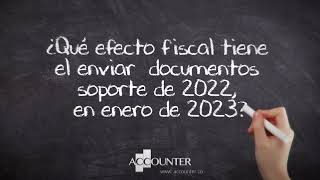 ¿Qué efecto fiscal tiene el enviar  documentos soporte de 2022, en enero de 2023?
