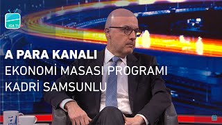 Kadri Samsunlu | A Para Kanalı Ekonomi Masası Programı