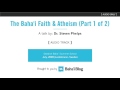 The Baha'i Faith & Atheism (Part 1 of 2) - A Talk by Dr. Steven Phelps