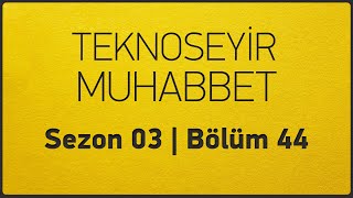 TeknoSeyir Muhabbet 44