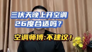 三伏天晚上开空调，26度24度合适吗？空调师傅:不建议！