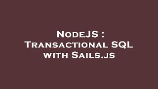 NodeJS : Transactional SQL with Sails.js