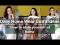 Daily Home Wear Ideas// How to Style Yourself  at Home