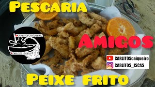 Pescaria, Amigos e Peixe frito