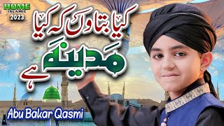Kya Bataun Ke Kiya Madina Hai || Abu Bakar Qasmi || New Kalam 2023 || Official Video || Home Islamic