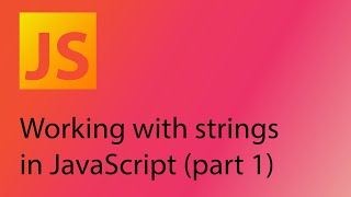 JavaScript 2021 Tutorial 5 - Working with strings (part 1)