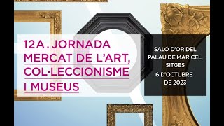 12a. Jornada Mercat de l’art, Col·leccionisme i Museus. Matí