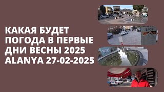 ALANYA КАКАЯ ПОГОДА БУДЕТ В ПЕРВЫЕ ДНИ МАРТА АЛАНЬЯ 27 ФЕВРАЛЯ 2025