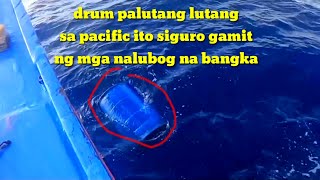 Day 4 laot ng pacific Philip rise) may na daanan kaming palutang lutang na drum