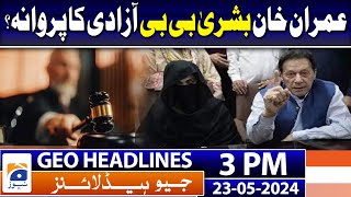 Geo News Headlines 3 PM: Verdict on Imran Khan, Bushra Pleas to be Announced May 29 | May 23