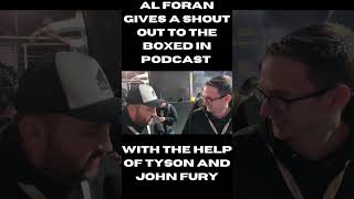 AL FORAN WITH THE HELP OF TYSON AND JOHN FURY GIVES A SHOUT OUT TO THE BOXED IN PODCAST.