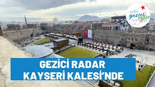 Gezici Radar Kayseri Kalesi’nde