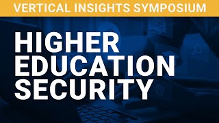 Vertical Insights Symposium: Higher Education Security