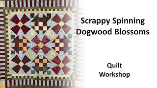 Scrappy Spinning Dogwood Blossoms Quilt Workshop