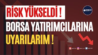 Risk Yükseldi \u0026 Borsa Yatırımcılarına Uyarılarım