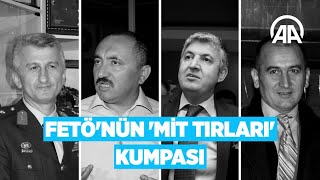 FETÖ'nün 'MİT tırları' kumpası