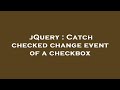 jQuery : Catch checked change event of a checkbox