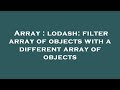 Array : lodash: filter array of objects with a different array of objects