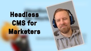 Headless CMS for Marketers | 18 Mar 2021