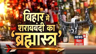 Bihar Liquor Ban:शराब के धंधेबाजों की कमर तोड़ रहा ड्रोन, तस्करों के खिलाफ साबित हो रहा ब्रह्मास्त्र
