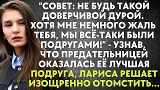 Не будь такой доверчивой дурой. Мне жаль тебя, мы всё-таки были подругами - узнав, что предательница