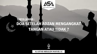 Doa Setelah Adzan Mengangkat Tangan Atau Tidak ?