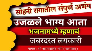 उजळले भाग्य आता | सुंदर चालीतील संपुर्ण अभंग / राग सोहनी गायक : श्री आप्पासाहेब भोगे ( करमाळा )