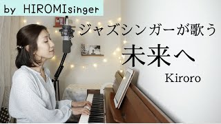 未来へ / Kiroro キロロ | ピアノ弾き語りカバー 歌詞付き 歌ってみた piano vocal cover by hiromisinger