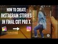 Final Cut Pro Instagram Story x Instagram Story Export Settings