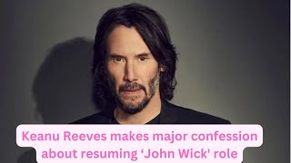 Keanu Reeves makes major confession about resuming ‘John Wick' role