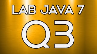 Lab 026 Lab Java 7 Question 3